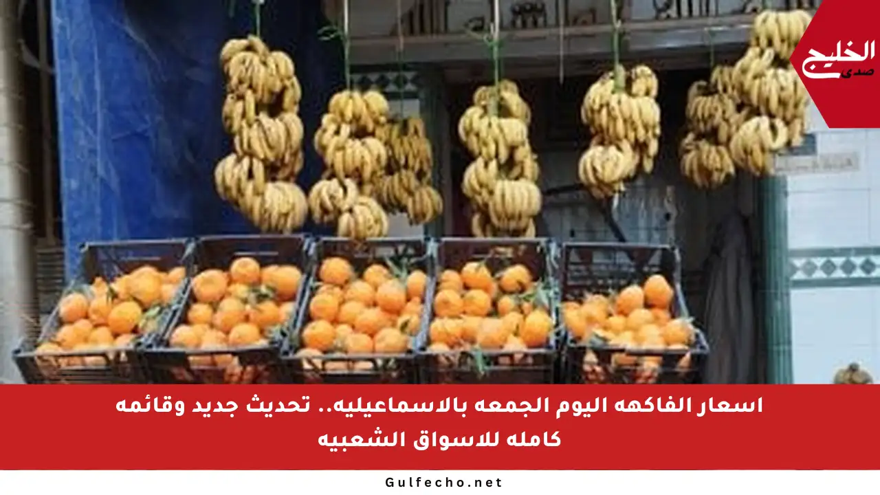 أسعار الفاكهة اليوم الجمعة بالإسماعيلية.. تحديث جديد وقائمة كاملة للأسواق الشعبية